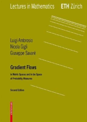 Gradient Flows: In Metric Spaces and in the Space of Probability Measures by Ambrosio, Luigi