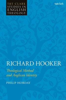 Richard Hooker: Theological Method and Anglican Identity by Hobday, Philip