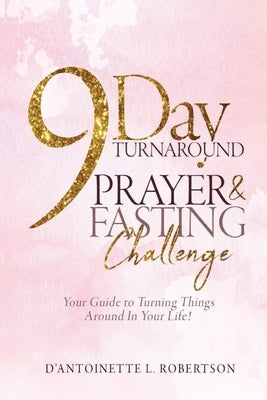 9-Day Turnaround Prayer & Fasting Challenge: The Movement by Robertson, D' Antoinette L.