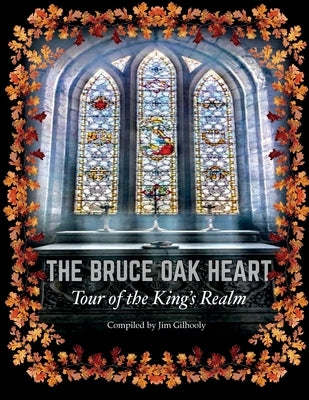 The Bruce Oak Heart: Tour of the King's Realm by Gilhooly, Jim