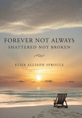 Forever Not Always: Shattered Not Broken by Sproule, Elisa Allison