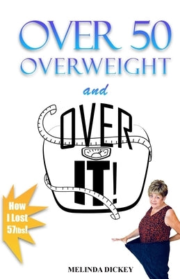 Over 50 Overweight and Over It! by Dickey, Melinda S.