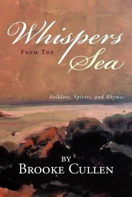Whispers From The Sea: Folklore, Spirits, and Rhymes by Cullen, Brooke