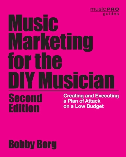 Music Marketing for the DIY Musician: Creating and Executing a Plan of Attack on a Low Budget by Borg, Bobby