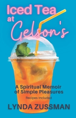 ICED TEA at GELSON'S: A Spiritual Memoir of Simple Pleasures by Zussman, Lynda