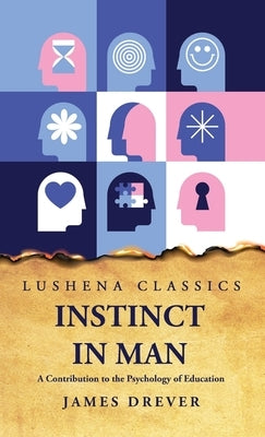 Instinct in Man A Contribution to the Psychology of Education by James Drever