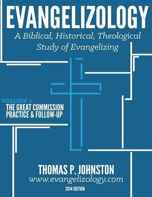 Evangelizology, Vol 2: A Biblical, Historical, Theological Study of Evangelizing by Johnston, Thomas P.