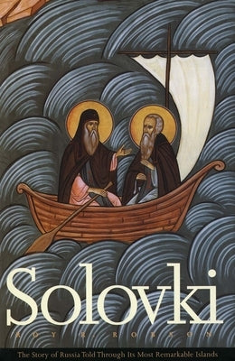 Solovki: The Story of Russia Told Through Its Most Remarkable Islands by Robson, Roy R.