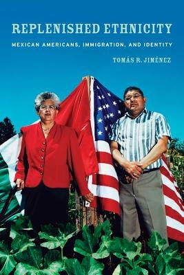 Replenished Ethnicity: Mexican Americans, Immigration, and Identity by Jimenez, Tomas