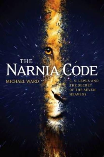 The Narnia Code: C S Lewis and the Secret of the Seven Heavens: C S Lewis and the Secret of the Seven Heavens by Ward, Michael