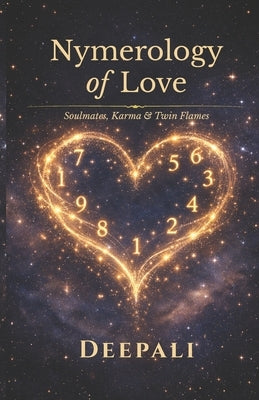 Numerology of Love: Soulmates, Karma & Twin Flames by Deepali