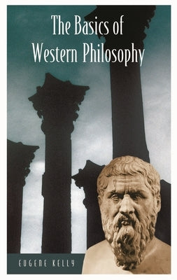 The Basics of Western Philosophy by Kelly, Eugene