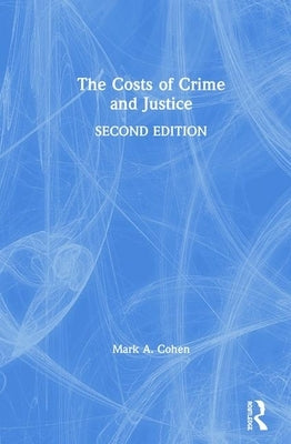 The Costs of Crime and Justice by Cohen, Mark A.