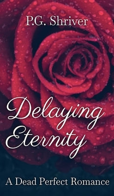 Delaying Eternity: A Dead Perfect Romance by Shriver, P. G.