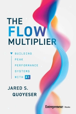 The Flow Multiplier: Building Peak Performance Systems with AI by Quoyeser, Jared S.