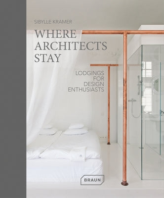 Where Architects Stay: Lodgings for Design Enthusiasts by Kramer, Sibylle