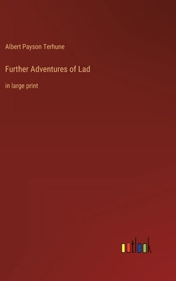 Further Adventures of Lad: in large print by Terhune, Albert Payson