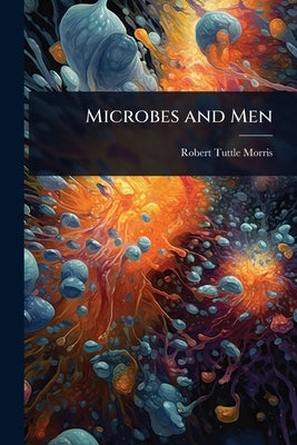 Microbes and Men by Morris, Robert Tuttle