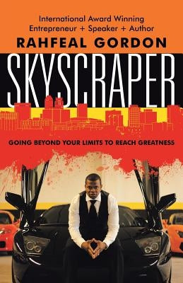 Skyscraper: Going Beyond Your Limits to Reach Greatness by Gordon, Rahfeal