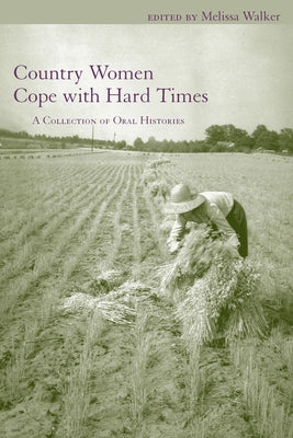 Country Women Cope with Hard Times: A Collection of Oral Histories by Walker, Melissa A.