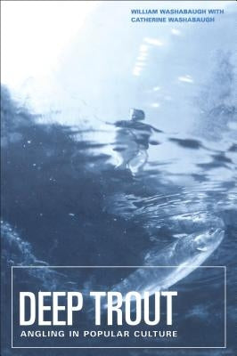 Deep Trout: Angling in Popular Culture by Washabaugh, William