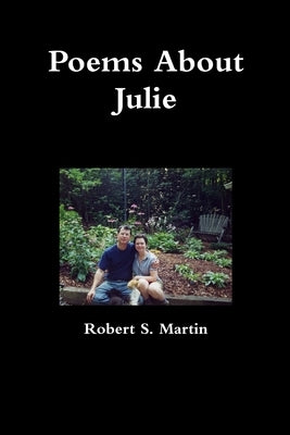 Poems About Julie by Martin, Robert S.