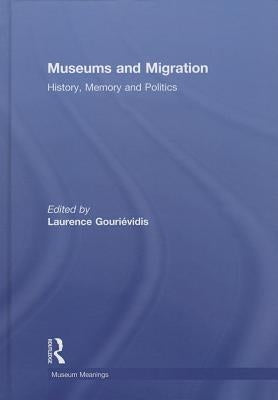 Museums and Migration: History, Memory and Politics by Gourievidis, Laurence