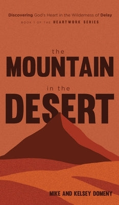 The Mountain in the Desert: Discovering God's Heart in the Wilderness of Delay by Domeny, Mike