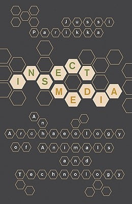 Insect Media: An Archaeology of Animals and Technology Volume 11 by Parikka, Jussi