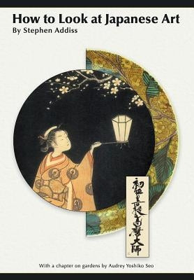 How to Look At Japanese Art by Addiss, Stephen