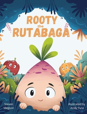 Rooty the Rutabaga: A Story About Vegetables, Inclusion and Seeing the Sunny Side of Life by Megson, Steven