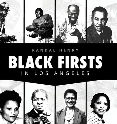 Black Firsts in Los Angeles: Encyclopedia of Extraordinary Achievements by Black Angelenos by Henry, Randal