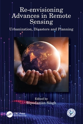 Re-Envisioning Advances in Remote Sensing: Urbanization, Disasters and Planning by Singh, Ripudaman