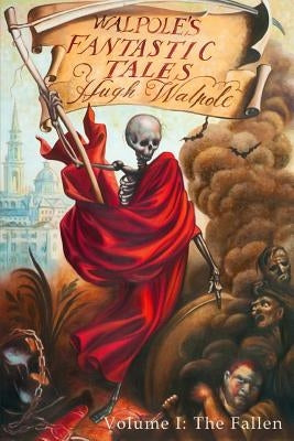 Walpole's Fantastic Tales, Volume I: The Fallen by Walpole, Hugh