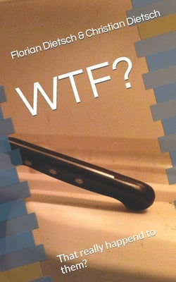 Wtf?: That really happend to them? by Dietsch, Florian