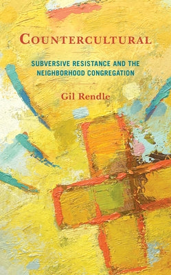 Countercultural: Subversive Resistance and the Neighborhood Congregation by Rendle, Gil