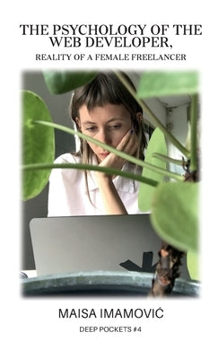 The Psychology of the Web Developer: Reality of a Female Freelancer by Imamovic, Maisa