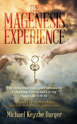 The Magenesis Experience: The Alchemist's Key and Formula for Unlocking, Living and Loving Your Life TODAY by Darger, Michael Keyzbe