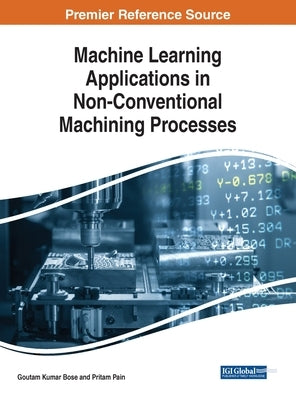 Machine Learning Applications in Non-Conventional Machining Processes by Bose, Goutam Kumar