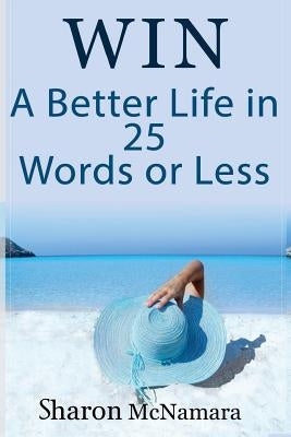 Win A Better Life in 25 Words Or Less by McNamara, Sharon