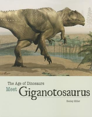 Meet Giganotosaurus by Miller, Henley