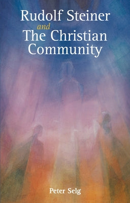 Rudolf Steiner and the Christian Community by Selg, Peter