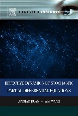 Effective Dynamics of Stochastic Partial Differential Equations by Duan, Jinqiao