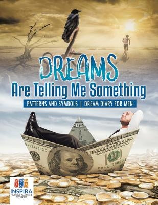 Dreams Are Telling Me Something Patterns and Symbols Dream Diary for Men by Inspira Journals, Planners &. Notebooks
