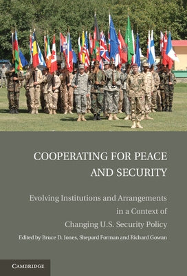 Cooperating for Peace and Security: Evolving Institutions and Arrangements in a Context of Changing U.S. Security Policy by Gowan, Richard