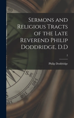 Sermons and Religious Tracts of the Late Reverend Philip Doddridge, D.D; 2 by Doddridge, Philip 1702-1751