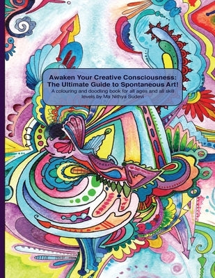 Awaken Your Creative Consciousness: The Ultimate Guide to Spontaneous Art!: A colouring and doodling book for all ages and all skill levels. by Sudevi, Ma Nithya