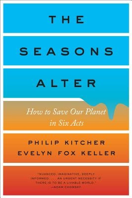The Seasons Alter: How to Save Our Planet in Six Acts by Kitcher, Philip
