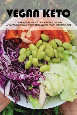 Vegan Keto: Losing Weight In A Natural And Healthy Way With Complete 100% Plant-Based Whole Foods Ketogenic Diet: Keto Cookbook For Beginners by Cracas, Katia