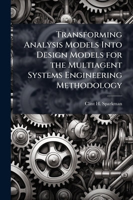 Transforming Analysis Models Into Design Models for the Multiagent Systems Engineering Methodology by Sparkman, Clint H.